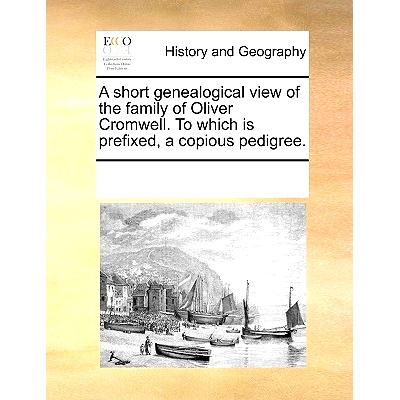 预订 A Short Genealogical View of the Family of Oliver Cromwell. to Which Is Prefixed, a Copious Pedigree.: 978117027990