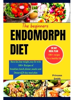 预订 The Beginners Endomorph Diet: Burn fat, lose weight, stay fit with 100+ Recipes of breakfast, lunch, dinner, snacks