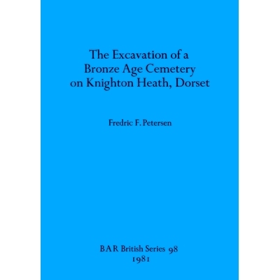 预订 The Excavation of a Bronze Age Cemetery on Knighton Heath, Dorset 多塞特郡奈顿希思青铜时代墓地的发掘: 9780860541523