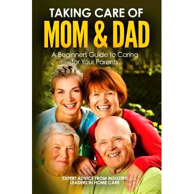 预订 Taking Care of Mom and Dad: A Beginners Guide to Caring for Your Parents: 9780692751794