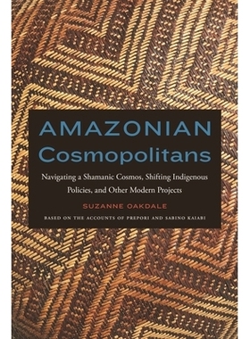 预订 Amazonian Cosmopolitans: Navigating a Shamanic Cosmos, Shifting Indigenous Policies, and Other Modern Projects: 978