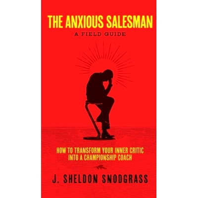 预订 The Anxious Salesman: A Field Guide: How to Transform Your Inner Critic into a Championship Coach