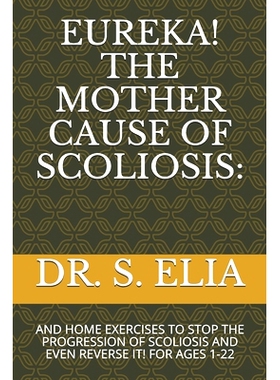 预订 Eureka! the Mother Cause of Scoliosis: And Home Exercises to S* the Progression of Scoliosis and Even Reverse It!
