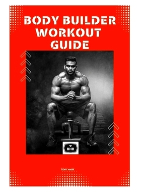 预订 Body Builder Workout Guide: A Thorough Manual to Achieving Your Ideal Physiquе: 9798865424116