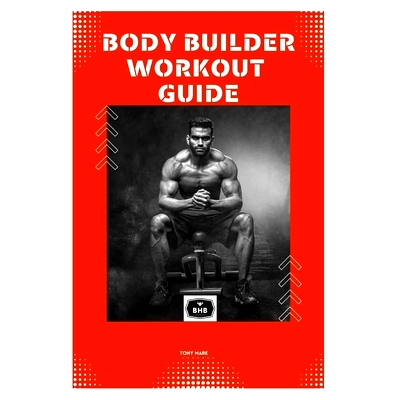 预订 Body Builder Workout Guide: A Thorough Manual to Achieving Your Ideal Physiquе: 9798865424116