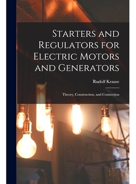 预订 Starters and Regulators for Electric Motors and Generators: Theory, Construction, and Connection