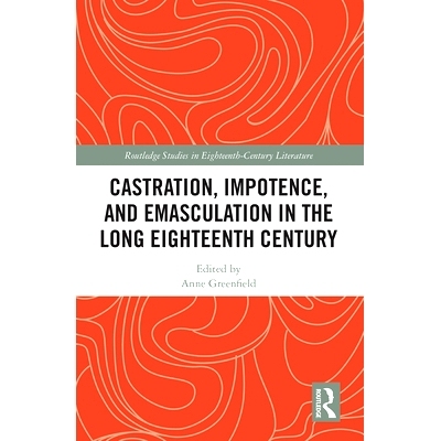 预订 Castration, Impotence, and Emasculation in the Long Eighteenth Century 漫长18世纪的阉割、阳痿与去势: 9781032239613