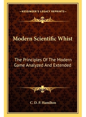 预订 Modern Scientific Whist: The Principles Of The Modern Game Analyzed And Extended: 9781163639818
