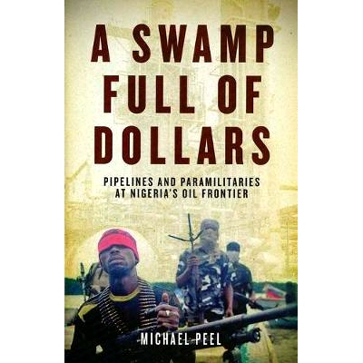 预订 A Swamp Full of Dollars: Pipelines and Paramilitaries at Nigeria’s Oil Frontier 满是美元的沼泽：尼日利亚石油边疆的
