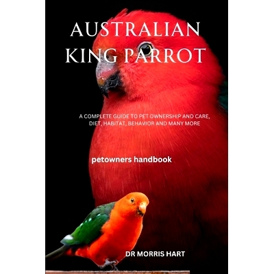 预订 Australian King Parrot: A Complete Guide to Pet Ownership and Care, Diet, Habitat, Behavior and Many More: 97983283