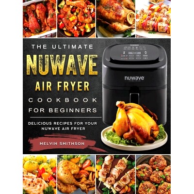 预订 The Ultimate NuWave Air Fryer Cookbook for Beginners: Delicious Recipes for Your NuWave Air Fryer