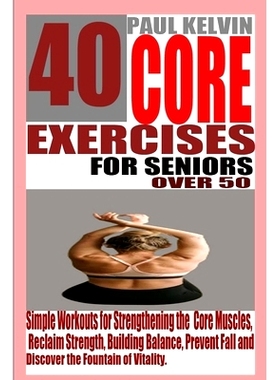 预订 40 Core Exercises for Seniors Over 50: Simple Workouts for Strengthening the Core Muscles, Reclaim Strength, Buildi