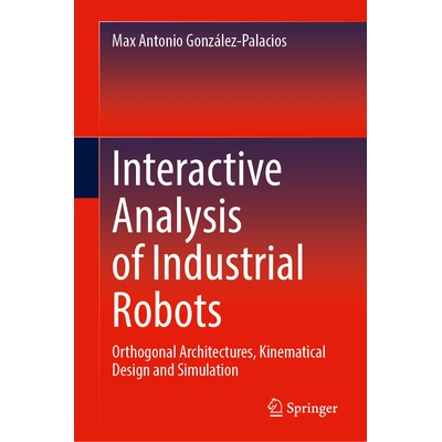 预订 Interactive Analysis of Industrial Robots: Orthogonal Architectures, Kinematical Design and Simulation 工业机器人的