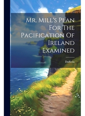 预订 Mr. Mill’s Plan For The Pacification Of Ireland Examined: 9781022653832