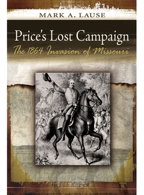 预订 Price’s Lost Campaign: The 1864 Invasion of Missouri: 9780826220332