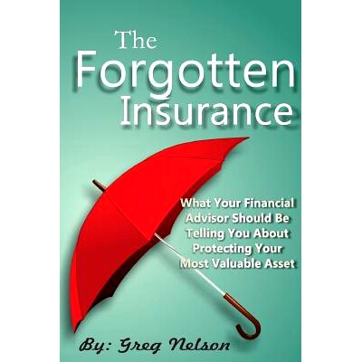 预订 The Forgotten Insurance: What Your Financial Advisor Should Be Telling You About Protecting Your Most Valuable Asse