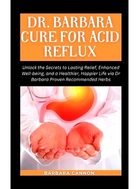 预订 Dr Barbara Cure for Acid Reflux: Unlock the Secrets to Lasting Relief, Enhanced Well-being, and a Healthier, Happie