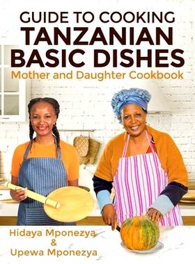 预订 Guide to Cooking Tanzanian Basic Dishes: Mother and Daughter Cookbook: 9798473104660