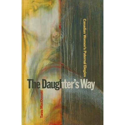 预订 The Daughter’s Way: Canadian Women’s Paternal Elegies: 9781554583621