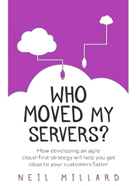 预订 Who Moved My Servers?: How Developing an Agile Cloud-First Strategy Will Help You Get Ideas to Your Customers Faste