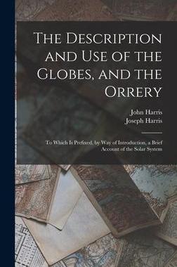 [预订]The Description and Use of the Globes, and the Orrery: To Which Is Prefixed, by Way of Introduction, 9781016151672