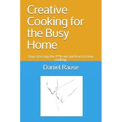 预订 Creative Cooking for the Busy Home: S* stressing the f**k out and learn to love cooking.: 9798527823585