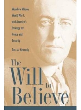 预订 The Will to Believe: Woodrow Wilson, World War I, and America’s Strategy for Peace and Security 相信意愿：威尔逊、
