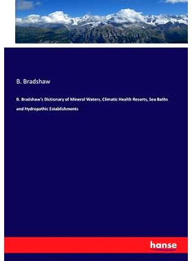 预订 B. Bradshaw’s Dictionary of Mineral Waters, Climatic Health Resorts, Sea Baths and Hydropathic Establishments: 978