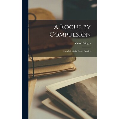 预订 A Rogue by Compulsion: An Affair of the Secret Service 9781017505146