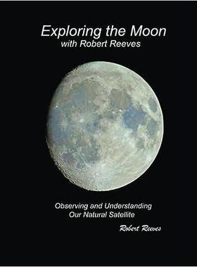 [预订]Exploring The Moon With Robert Reeves: Observing and Understanding Our Natural Satellite 9781961028654
