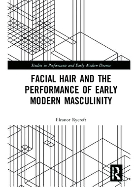 预订 Facial Hair and the Performance of Early Modern Masculinity 面部毛发与早期现代男性气质的表现: 9781138578203