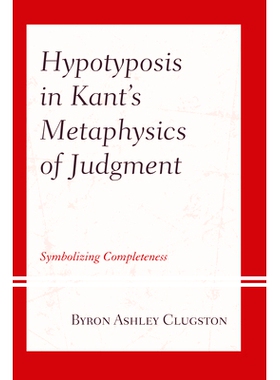 预订 Hypotyposis in Kant’s Metaphysics of Judgment: Symbolizing Completeness 康德的形而上学判断中的亚种：象征完整性: 97