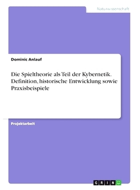 预订 Die Spieltheorie als Teil der Kybernetik. Definition, historische Entwicklung sowie Praxisbeispiele: 9783346136572