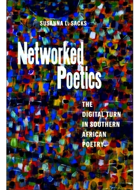 预订 Networked Poetics: The Digital Turn in Southern African Poetry 网络诗学：南部非洲诗歌的数字化转向: 9781625347671
