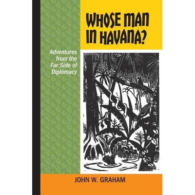 预订 Whose Man in Havana?: Adventures from the Far Side of Diplomacy 谁的人在哈瓦那？源自外交另一边的冒险: 9781552388242
