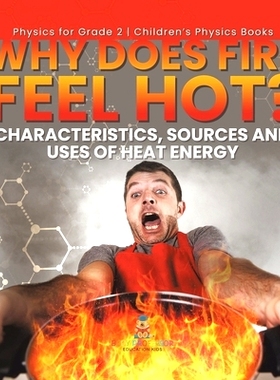 预订 Why Does Fire Feel Hot? Characteristics, Sources and Uses of Heat Energy Physics for Grade 2 Children’s Physics Bo