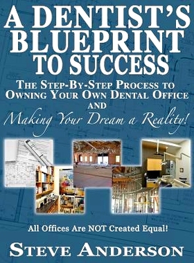 预订 A Dentist’s Blueprint to Success: The Step-by-Step Process to Owning Your Own Dental Office and Making Your Dream