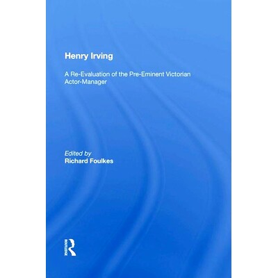 预订 Henry Irving: A Re-Evaluation of the Pre-Eminent Victorian Actor-Manager 亨利·欧文：维多利亚时代杰出演员经理人的重