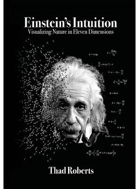 Einstein’s Intuition: Visualizing Nature in Eleven Dimensions 爱因斯坦的直觉：在十一维空间中想象自然: 9780996394246