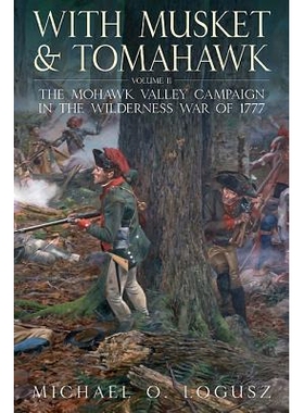 预订 With Musket and Tomahawk, Volume II: The Mohawk Valley Campaign in the Wilderness War of 1777 *和战斧II: 9781612000
