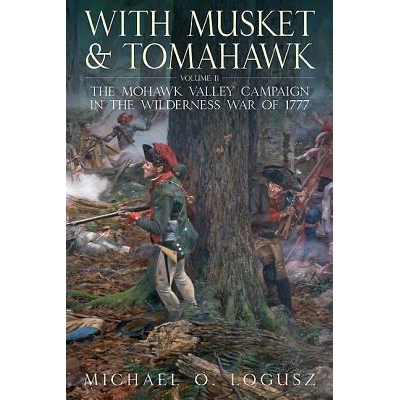 预订 With Musket and Tomahawk, Volume II: The Mohawk Valley Campaign in the Wilderness War of 1777 *和战斧II: 9781612000