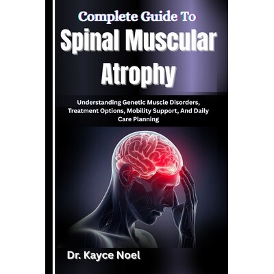 预订 Complete Guide To Spinal Muscular Atrophy: Understanding Genetic Muscle Disorders, Treatment Options, Mobility Supp