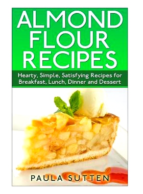 预订 Almond Flour Recipes: Hearty, Simple, Satisfying Recipes for Breakfast, Lunch, Dinner and Dessert: 9781500308100