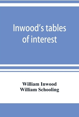 【预订】Inwood’s tables of interest and mortality for the purchasing of estates and valuation of properties, inclu...