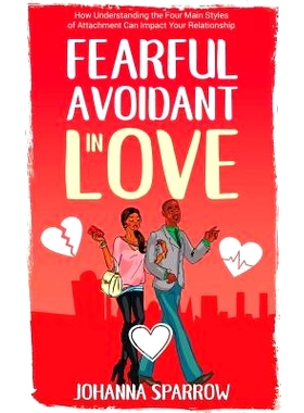 预订 Fearful- Avoidant in Love: How Understanding the Four Main Styles of Attachment Can Impact Your Relationship: 97810