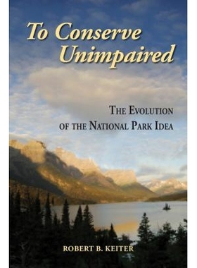 预订 To Conserve Unimpaired: The Evolution of the National Park Idea 保持环境不受影响: 美国国家公园概念: 9781597266598