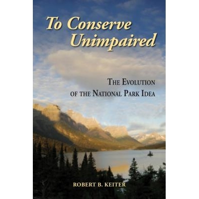 预订 To Conserve Unimpaired: The Evolution of the National Park Idea 保持环境不受影响: 美国国家公园概念: 9781597266598