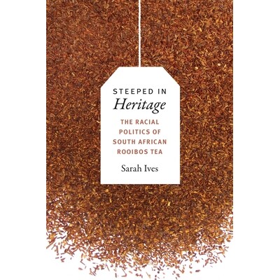 预订 Steeped in Heritage: The Racial Politics of South African Rooibos Tea 专注于遗产：南非洛依柏丝茶的种族政治学（精装