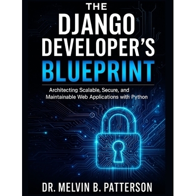 预订 The Django Developer’s Blueprint: Architecting Scalable, Secure, and Maintainable Web Applications with Python: 97