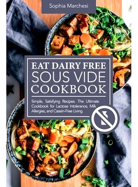 预订 Eat Dairy Free Sous Vide Cookbook: Simple, Satisfying Recipes. The Ultimate Cookbook for Lactose Intolerance, Milk